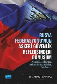 Rusya Federasyonu'nun Askeri Güvenlik Refleksindeki Dönüşüm Ahmet Sapmaz Nobel Akademik Yayıncılık