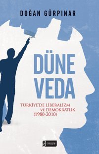 Düne Veda - Türkiye'de Liberalizm ve Demokratlık (1980-2010) Doğan Gürpınar Etkileşim