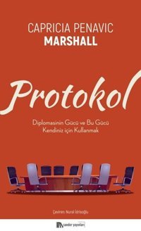 Protokol - Diplomasinin Gücü ve Bu Gücü Kendiniz için Kullanmak Capricia Penavic Marshall Sander Yayınları