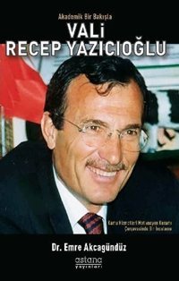 Akademik Bir Bakışta Vali Recep Yazıcıoğlu Emre Akcagündüz Astana Yayınları