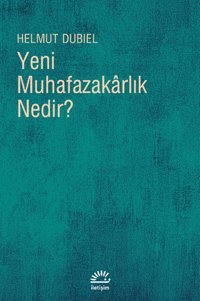 Yeni Muhafazakarlık Nedir? Helmut Dubiel İletişim Yayınları