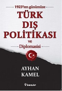 1923'ten Günümüze Türk Dış Politikası ve Diplomasisi Ayhan Kamel İnkılap Kitabevi