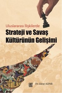 Uluslararası İlişkilerde Strateji ve Savaş Kültürünün Gelişimi Güray Alpar Palet Yayınları