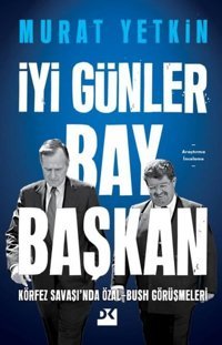 İyi Günler Bay Başkan - Körfez Savaşı'nda Özal - Bush Görüşmeleri Murat Yetkin Doğan Kitap