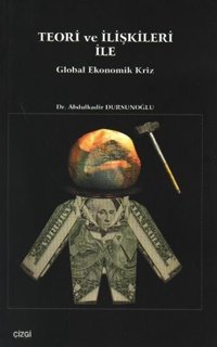 Teori ve İlişkileri ile Global Ekonomik Kriz Abdulkadir Dursunoğlu Çizgi Kitabevi