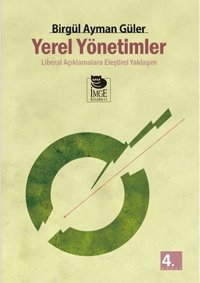 Yerel Yönetimler - Liberal Açıklamalara Eleştirel Yaklaşım - Birgül Ayman Güler İmge Kitabevi