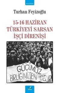 15-16 Haziran Türkiyeyi Sarsan İşçi Direnişi Turhan Feyizoğlu İzan Yayıncılık