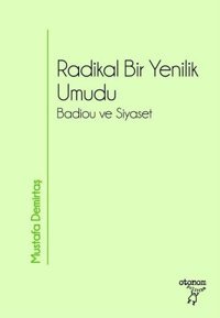 Radikal Bir Yenilik Umudu -Badiou ve Siyaset Mustafa Demirtaş Otonom Yayıncılık