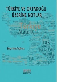 Türkiye ve Ortadoğu Üzerine Notlar Behçet Kemal Yeşilbursa Astana Yayınları