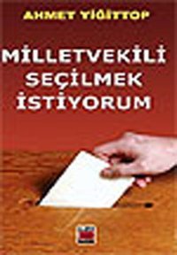 Milletvekili Seçilmek İstiyorum Ahmet Yiğittop Elips Kitapları