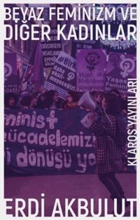 Beyaz Feminizm ve Diğer Kadınlar Erdi Akbulut Klaros Yayınları