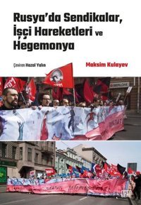 Rusya'da Sendikalar İşçi Hareketleri ve Hegemonya Maksim Kulayev Nota Bene Yayınları