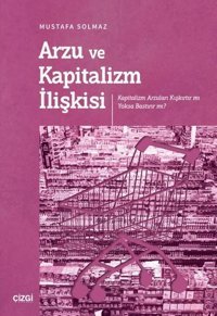 Arzu ve Kapitalizm İlişkisi - Kapitalizm Arzuları Kışkırtır mı Yoksa Bastırır mı? Mustafa Solmaz Çizgi Kitabevi