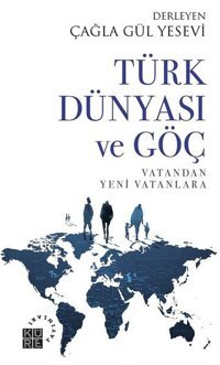 Türk Dünyası ve Göç - Vatandan Yeni Vatanlara Kolektif Küre Yayınları