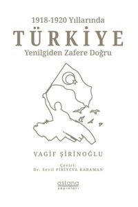 1918 -1920 Yıllarında Türkiye: Yenilgiden Zafere Doğru Vagif Şirinoğlu Astana Yayınları