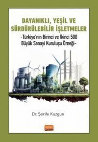 Dayanıklı Yeşil ve Sürdürülebilir İşletmeler - Türkiye'nin Birinci ve İkinci 500 Büyük Sanayi Kurul Şerife Kuzgun Nobel Bilimsel Eserler