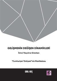 Gelişmenin Değişen Dinamikleri: İkinci Yüzyıla Girerken Cumhuriyet Türkiyesi'nin Manifestosu Erol Koç Efil Yayınevi Yayınları