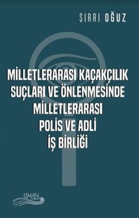 Milletlerarası Kaçakçılık Suçları ve Önlenmesinde Milletlerarası Polis ve Adli İş Birliği Sırrı Oğuz Liman Yayınevi