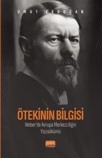 Ötekinin Bilgisi: Weber'de Avrupa Merkezciliğin Yapısökümü Umut Erdoğan Nobel Bilimsel Eserler