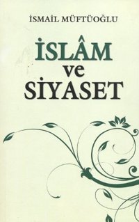 İslam ve Siyaset İsmail Müftüoğlu Alioğlu Yayınevi