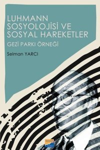 Luhmann Sosyolojisi ve Sosyal Hareketler - Gezi Parkı Örneği Selman Yarcı Siyasal Kitabevi