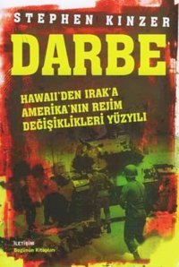 Darbe Hawaii'den Irak'a Amerikan'nın Rejim Değişiklikleri Yüzyılı Stephen Kinzer İletişim Yayınları
