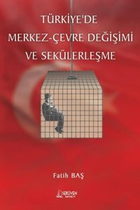 Türkiye'de Merkez - Çevre Değişimi ve Sekülerleşme Fatih Baş Serüven Yayınevi
