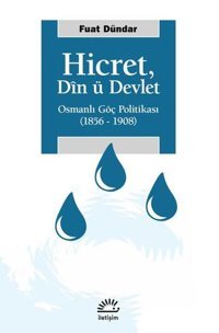 Hicret: Din ü Devlet - Osmanlı Göç Politikası 1856 - 1908 Fuat Dündar İletişim Yayınları