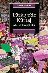 Türkiye'de Kürtaj - AKP ve Biyopolitika Sedef Erkmen İletişim Yayınları