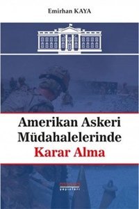 Amerikan Askeri Müdahalelerinde Karar Alma Emirhan Kaya Astana Yayınları