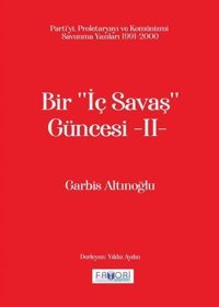 Bir İç Savaş Güncesi 2 - Parti'yi Proletaryayı ve Komünizmi Savunma Yazıları 1991 - 2000 Garbis Altınoğlu Favori Yayınları