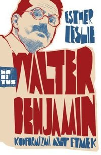 Walter Benjamin: Konformizmi Alt Etmek Esther Leslie Habitus Kitap