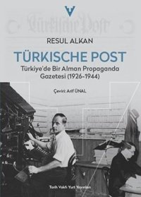 Türkische Post - Türkiye'de Bir Alman Propaganda Gazetesi (1926 - 1944) Resul Alkan Tarih Vakfı Yurt Yayınları