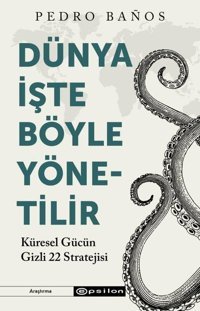 Dünya İşte Böyle Yönetilir - Küresel Gücün Gizli 22 Stratejisi Pedro Banos Epsilon Yayınevi