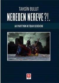 Nereden Nereye? - Ak Parti'nin İktidar Serüveni Tahsin Bulut Ekin Basım Yayın