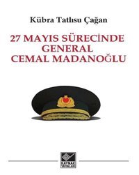 27 Mayıs Sürecinde General Cemal Madanoğlu Kübra Tatlısu Çağan Kaynak Yayınları