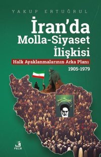 İran'da Molla - Siyaset İlişkisi Yakup Ertuğrul Fecr Yayınları