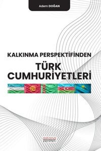 Kalkınma Perspektifinden Türk Cumhuriyetleri Adem Doğan Astana Yayınları