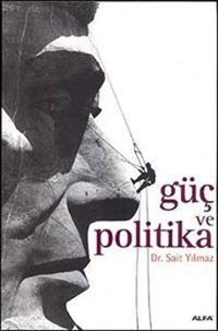 Güç ve Politika Sait Yılmaz Alfa Yayıncılık