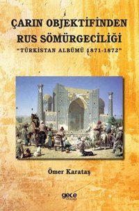 Çarın Objektifinden Rus Sömürgeciliği - Türkistan Albümü 1871 - 1872 Ömer Karataş Gece Kitaplığı