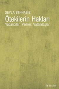 Ötekilerin Hakları - Yabancılar Yerliler Vatandaşlar Seyla Benhabıb İletişim Yayınları