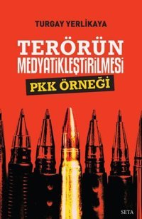 Terörün Medyatikleştirilmesi - PKK Örneği Turgay Yerlikaya Seta Yayınları