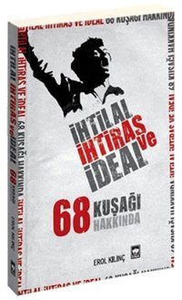 İhtilal İhtiras ve İdeal 68 Kuşağı Hakkında Erol Kılınç Ötüken Neşriyat