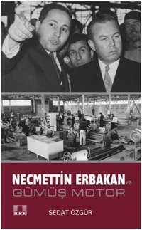 Necmettin Erbakan ve Gümüş Motor Sedat Özgür İlke Yayıncılık