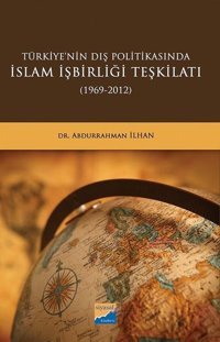 Türkiyenin Dış Politikasında İslam İşbirliği Teşkilatı 1969 - 2012 Abdurrahman İlhan Siyasal Kitabevi