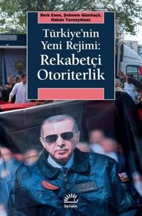 Türkiye'nin Yeni Rejimi: Rekabetçi Otoriterlik Berk Esen İletişim Yayınları