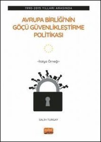 Avrupa Birliği'nin Göçü Güvenlikleştirme Politikası: 1990-2015 Yılları Arasında - İtalya Örneği Salih Turgay Nobel Bilimsel Eserler