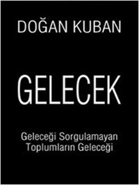 Gelecek - Geleceği Sorgulamayan Toplumların Geleceği Doğan Kuban Cumhuriyet Kitapları
