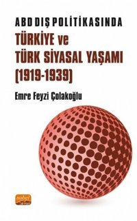 ABD Dış Politikasında Türkiye ve Türk Siyasal Yaşamı 1919-1939 Emre Feyzi Çolakoğlu Nobel Bilimsel Eserler