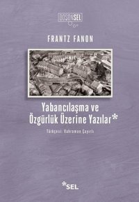 Yabancılaşma ve Özgürlük Üzerine Yazılar Frantz Fanon Sel Yayıncılık